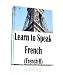 Learn to Speak French (French II) - This superb eBook collection covers the French language in great detail!