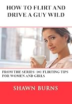 Click to Download Free Kindle Book -> How to Flirt and Drive a Guy Wild (101 Flirting Tips for Women and Girls)