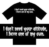 Funny T-Shirts (I dont need your attitude, I have one of my own) Humorous Slogans Comical Sayings Shirt; Great Gift Ideas for Adults, Men, Boys, Youth, & Teens, Collectible Novelty Shirts