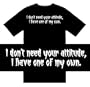 Funny T-Shirts (I don't need your attitude, I have one of my own) Humorous Slogans Comical Sayings Shirt; Great Gift Ideas for Adults, Men, Boys, Youth, & Teens, Collectible Novelty Shirts