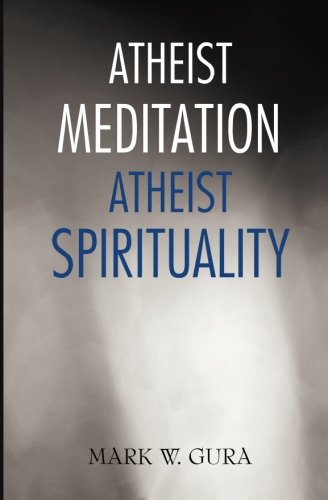 Atheist Meditation Atheist Spirituality, by Mark W. Gura