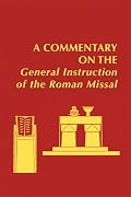 A Commentary on the General Instruction of the Roman Missal: Developed Under the Auspices of the Catholic Academy of Liturgy and Cosponsored by the Federation ... Liturgical Commissions (Pueblo Books)