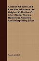 A Bunch of Yarns and Rare Bits of Humor. an Original Collection of After-Dinner Stories, Humorous Anecotes and Sidesplitting Jokes