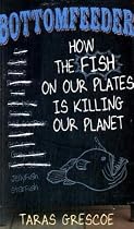 Bottomfeeder: How the fish on our plates is killing our planet