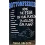 Bottomfeeder: How the fish on our plates is killing our planet