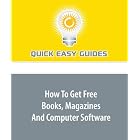 Click here to buy How To Get Free Books, Magazines And Computer Software by Quick Easy Guides.