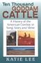 Ten Thousand Goddam Cattle: A History of the American Cowboy in Song, Story and Verse