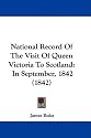 National Record Of The Visit Of Queen Victoria To Scotland: In September, 1842 (1842)