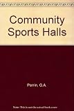 Community sports halls : the report of a research project sponsored by the National Playing Fields Association and the Polytechnic, Regent Street, London (now the Central London Polytechnic)