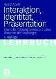 Interaktion, Identität, Präsentation: Kleine Einführung in interpretative Theorien der Soziologie