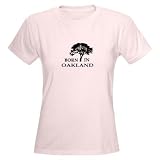 Born in Oakland California Women's Light T-Shirt by CafePress