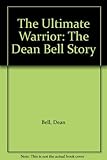 Ultimate warrior : the Dean Bell story