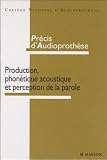 Pr�cis d'Audioproth�se : Production, phon�tique et acoustique de la parole
