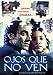 Ojos Que No Ven: What Your Eyes Don't See