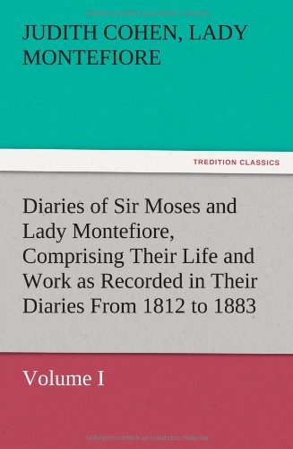 diaries of sir moses and lady montefiore volume i comprising their life and work as recorded in their diaries