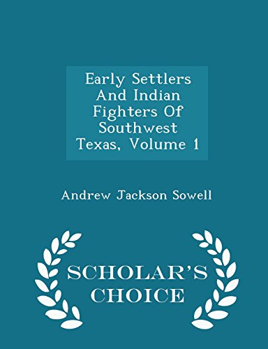 Early Settlers And Indian Fighters Of Southwest Texas, Volume 1 - Scholar's Choice Edition