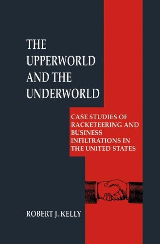 The Upperworld and the Underworld: Case Studies of Racketeering and Business Infiltrations in the United States (Criminal Justice and Public Safety)