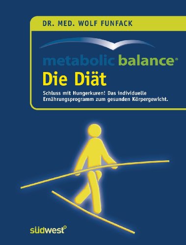 Metabolic Balance Die Diät: Schluss mit Hungerkuren! Der individuelle Weg zum gesunden Körpergewicht