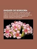 Duques de Borgoña: Juan II de Francia, Carlos el Temerario, Raúl I de Francia, Juan I de Borgoña, Felipe II de Borgoña, Roberto II de Francia (Spanish Edition)