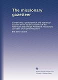 The missionary gazetteer: Comprising a geographical and statistical account of the various stations of the American and foreign Protestant missionary societies of all denominations