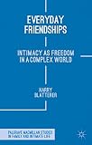 Everyday friendships : intimacy as freedom in a complex world
