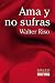 Ama Y No Sufras by Walter Riso ISBN 9580475296