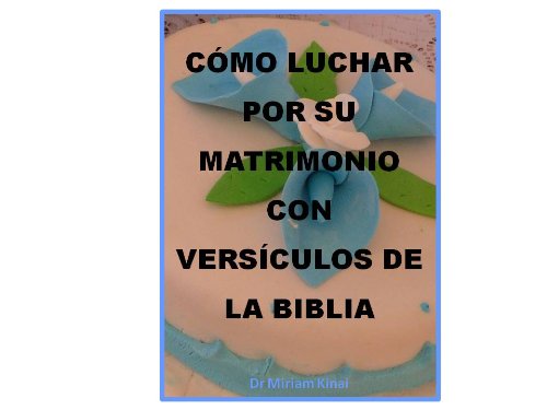CÓMO LUCHAR POR SU MATRIMONIO CON VERSÍCULOS DE LA BIBLIA (La guerra espiritual Cristiana de la serie) CÓMO LUCHAR POR SU MATRIMONIO CON VERSÍCULOS DE LA BIBLIA (La guerra espiritual Cristiana de la serie)
