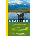 Alaska-Fieber: Wildnis, Abenteuer, Einsamkeit