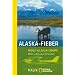 Alaska-Fieber: Wildnis, Abenteuer, Einsamkeit