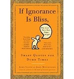 Produkt-Bild: IF IGNORANCE IS BLISS, WHY AREN'T THERE MORE HAPPY PEOPLE?: SMART QUOTES FOR DUMB TIMESBYMitchinson, John[Hardcover] on Aug-2009