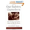 Our Babies, Ourselves: How Biology and Culture Shape the Way We Parent