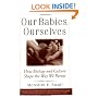 Our Babies, Ourselves: How Biology and Culture Shape the Way We Parent