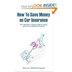 How To Save Money on Car Insurance: The "must have" insider's guide to saving money on car insurance in the UK