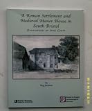 A Roman settlement and medieval manor house in south Bristol : excavations at Inns Court