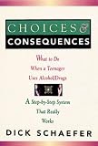 Choices and Consequences: What to Do When a Teenager Uses Alcohol/Drugs