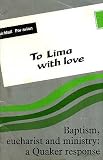 To Lima with love : the response from the Religious Society of Friends in Great Britain to the World Council of Churches document Baptism, Eucharist and Ministry