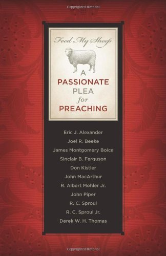 Feed My Sheep: A Passionate Plea for Preaching Feed My Sheep: A Passionate Plea for Preaching
