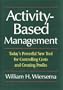 Activity-Based Management: Today's Powerful New Tool for Controlling Costs and Creating Profits