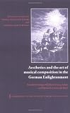 Aesthetics and the Art of Musical Composition in the German Enlightenment: Selected Writings of Johann Georg Sulzer and Heinrich Christoph Koch (Cambridge Studies in Music Theory and Analysis)