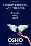 Destiny, Freedom, and the Soul: What Is the Meaning of Life? (Osho Life Essentials) by Osho