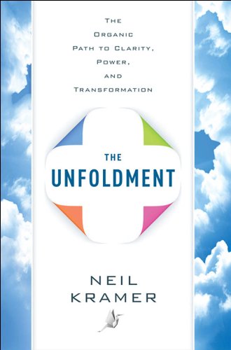 The Unfoldment: The Organic Path to Clarity, Power, and Transformation, by Neil Kramer