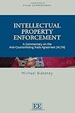 Intellectual property enforcement : a commentary on the anti-counterfeiting trade agreement (ACTA)