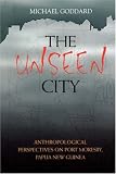 Unseen City: Anthropological Perspectives on Port Moresby, Papua New Guinea