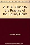 ABC guide to the practice of the county court