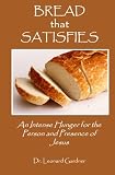 Bread that Satisfies: An Intense Hunger for the Person and Presence of Jesus