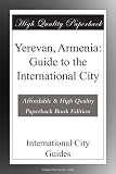Yerevan, Armenia: Guide to the International City
