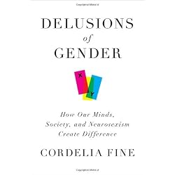 Delusions of Gender: How Our Minds, Society, and Neurosexism Create Difference