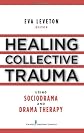 Healing collective trauma with sociodrama and drama therapy