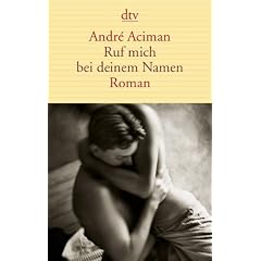 Ruf mich bei deinem Namen: Roman