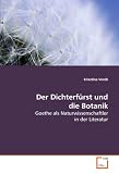 Der Dichterf�rst und die Botanik: Goethe als Naturwissenschaftler in der Literatur - Krisztina Ver�b